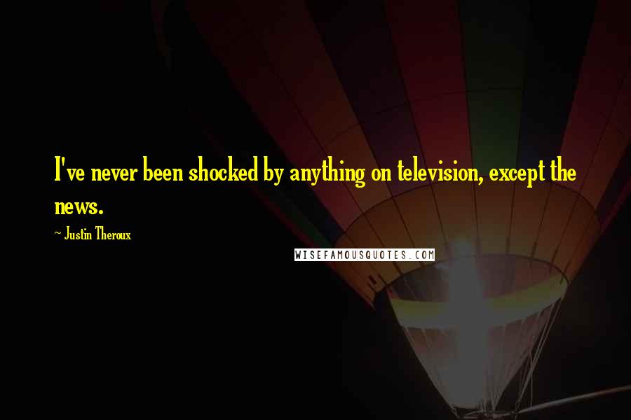Justin Theroux Quotes: I've never been shocked by anything on television, except the news.