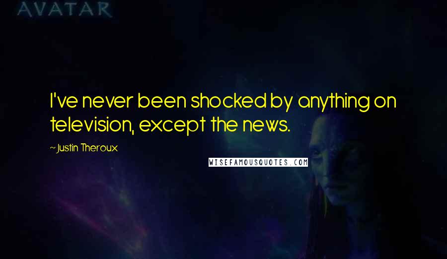 Justin Theroux Quotes: I've never been shocked by anything on television, except the news.