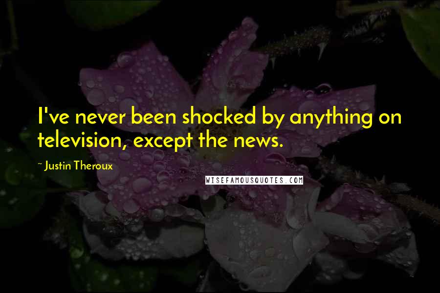 Justin Theroux Quotes: I've never been shocked by anything on television, except the news.
