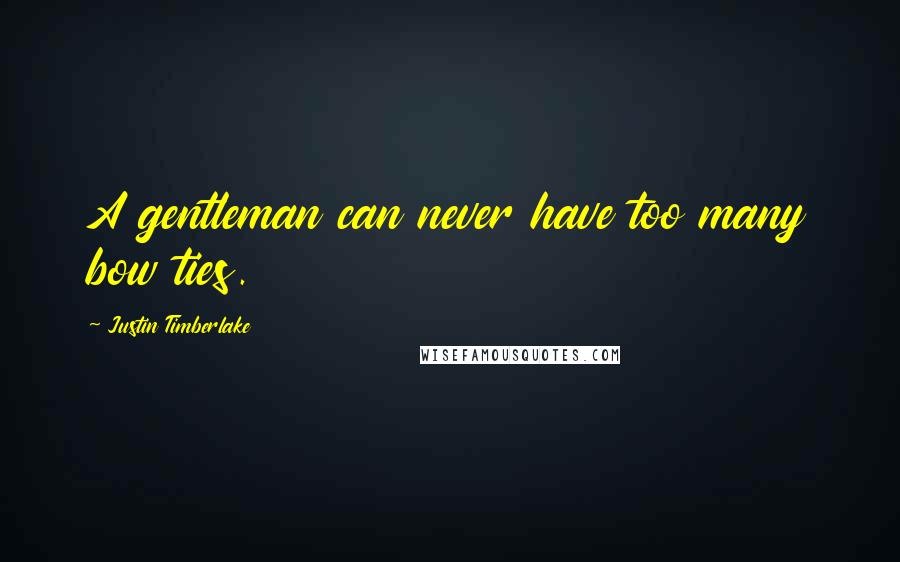 Justin Timberlake Quotes: A gentleman can never have too many bow ties.
