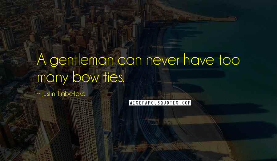 Justin Timberlake Quotes: A gentleman can never have too many bow ties.
