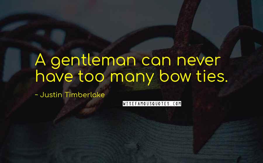 Justin Timberlake Quotes: A gentleman can never have too many bow ties.