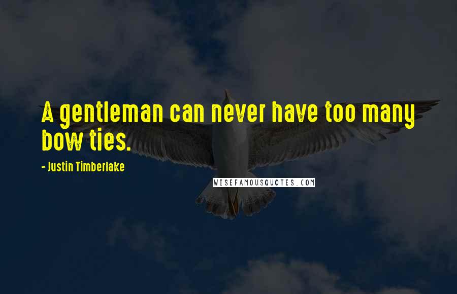 Justin Timberlake Quotes: A gentleman can never have too many bow ties.