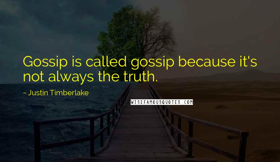 Justin Timberlake Quotes: Gossip is called gossip because it's not always the truth.