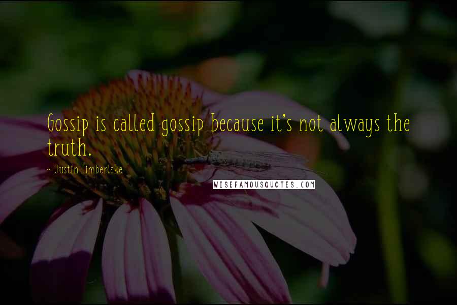 Justin Timberlake Quotes: Gossip is called gossip because it's not always the truth.