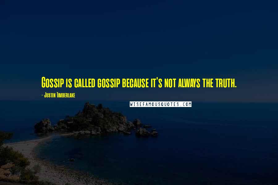 Justin Timberlake Quotes: Gossip is called gossip because it's not always the truth.