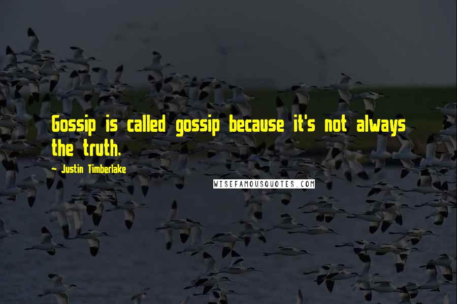 Justin Timberlake Quotes: Gossip is called gossip because it's not always the truth.