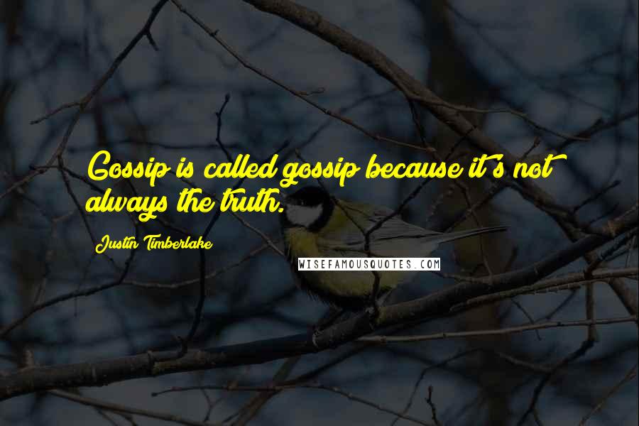 Justin Timberlake Quotes: Gossip is called gossip because it's not always the truth.