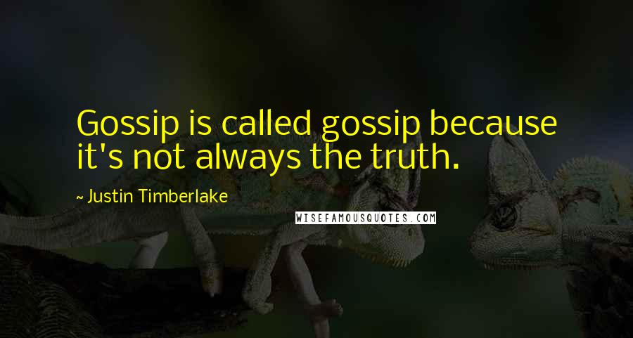 Justin Timberlake Quotes: Gossip is called gossip because it's not always the truth.