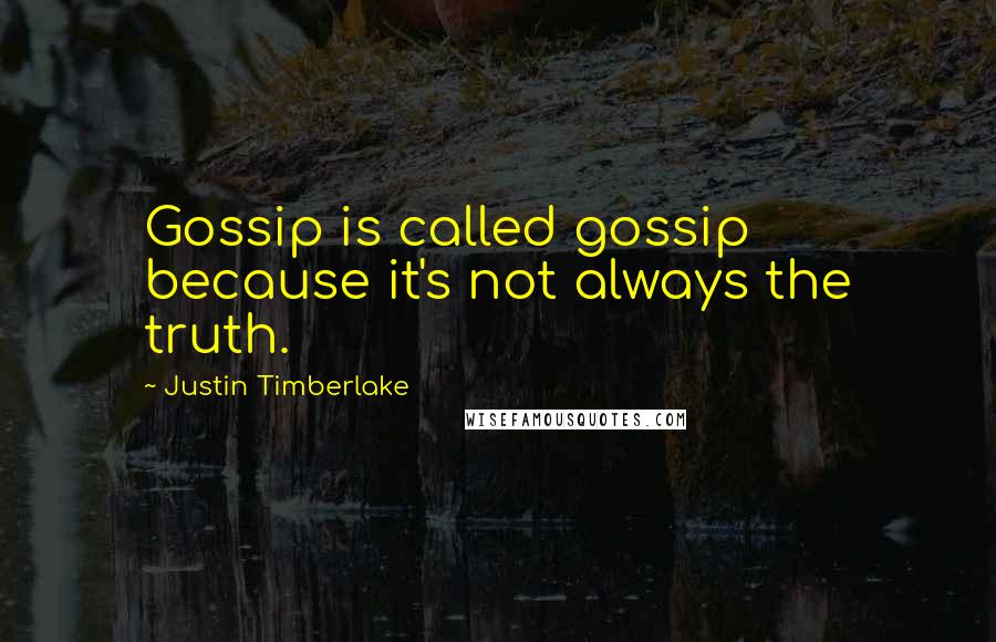 Justin Timberlake Quotes: Gossip is called gossip because it's not always the truth.