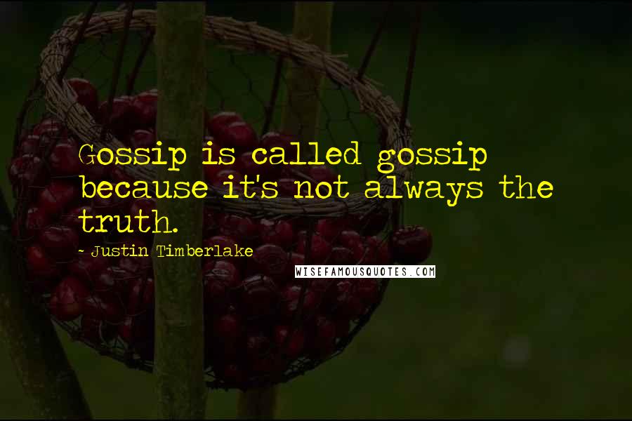 Justin Timberlake Quotes: Gossip is called gossip because it's not always the truth.