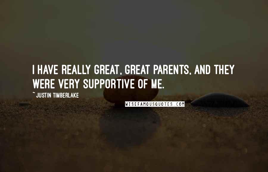 Justin Timberlake Quotes: I have really great, great parents, and they were very supportive of me.