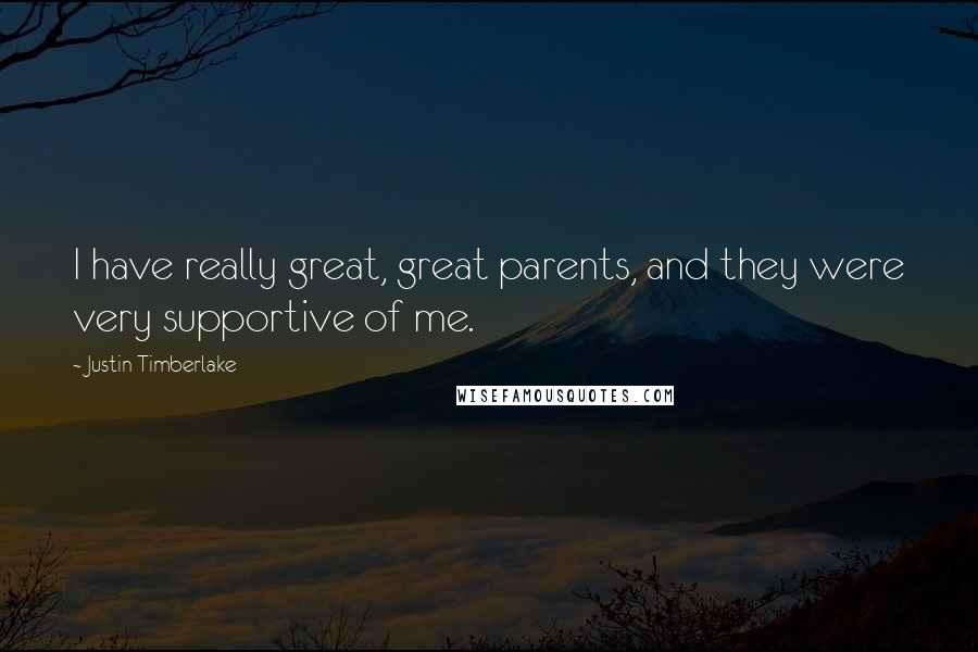 Justin Timberlake Quotes: I have really great, great parents, and they were very supportive of me.