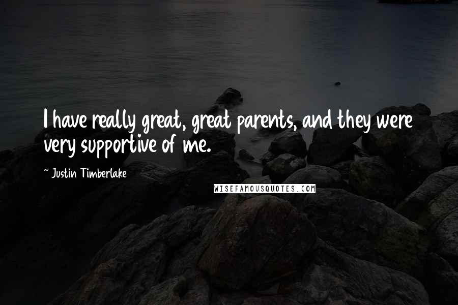 Justin Timberlake Quotes: I have really great, great parents, and they were very supportive of me.