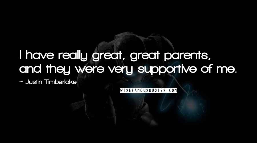 Justin Timberlake Quotes: I have really great, great parents, and they were very supportive of me.