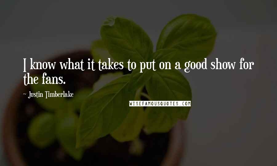 Justin Timberlake Quotes: I know what it takes to put on a good show for the fans.