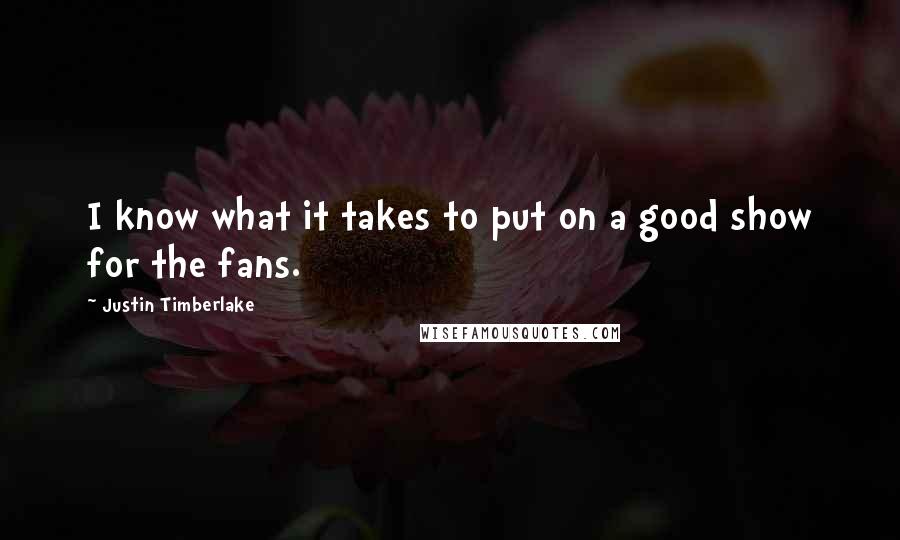 Justin Timberlake Quotes: I know what it takes to put on a good show for the fans.