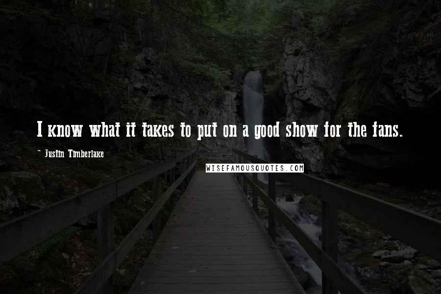 Justin Timberlake Quotes: I know what it takes to put on a good show for the fans.