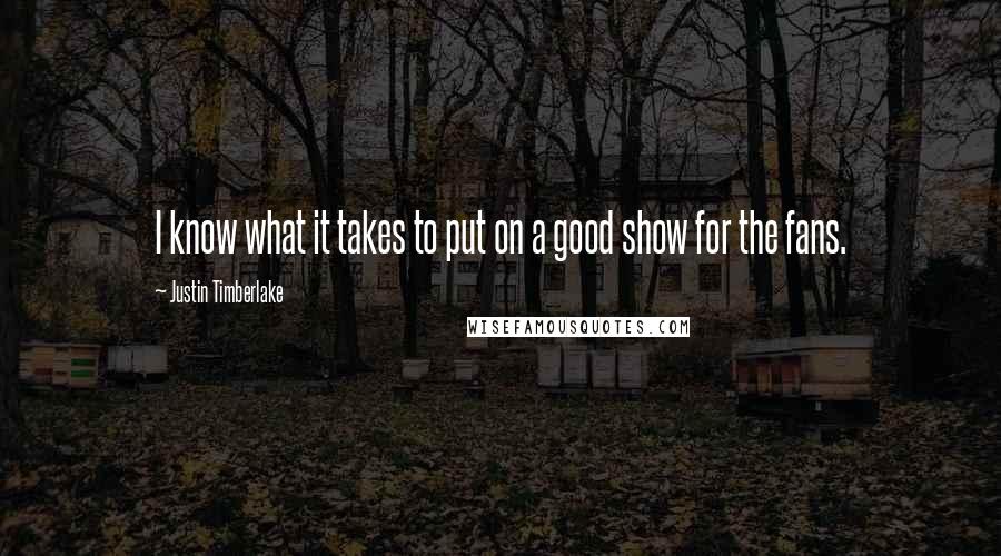 Justin Timberlake Quotes: I know what it takes to put on a good show for the fans.