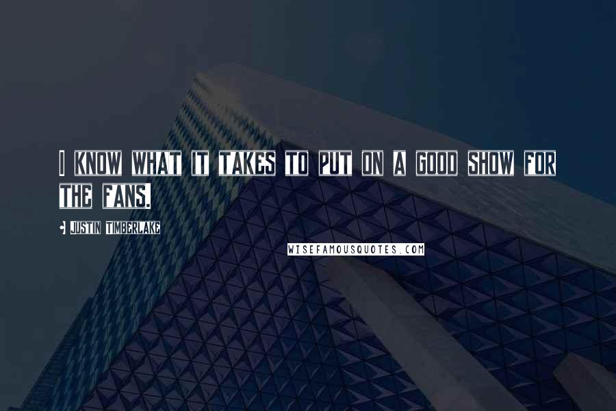 Justin Timberlake Quotes: I know what it takes to put on a good show for the fans.