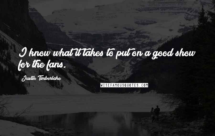 Justin Timberlake Quotes: I know what it takes to put on a good show for the fans.