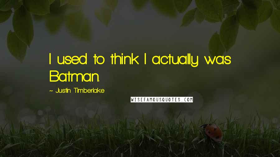 Justin Timberlake Quotes: I used to think I actually was Batman.