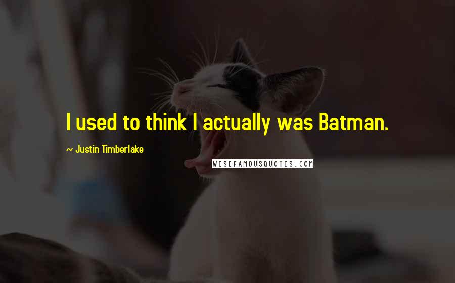 Justin Timberlake Quotes: I used to think I actually was Batman.