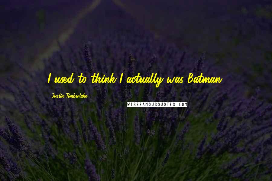Justin Timberlake Quotes: I used to think I actually was Batman.