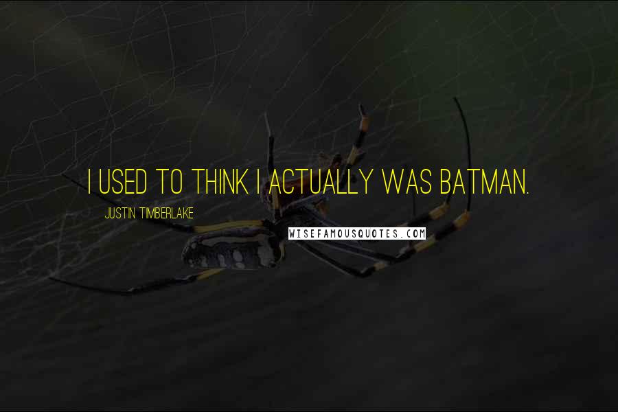 Justin Timberlake Quotes: I used to think I actually was Batman.