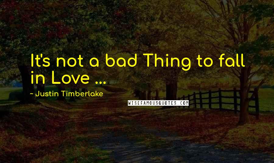 Justin Timberlake Quotes: It's not a bad Thing to fall in Love ...