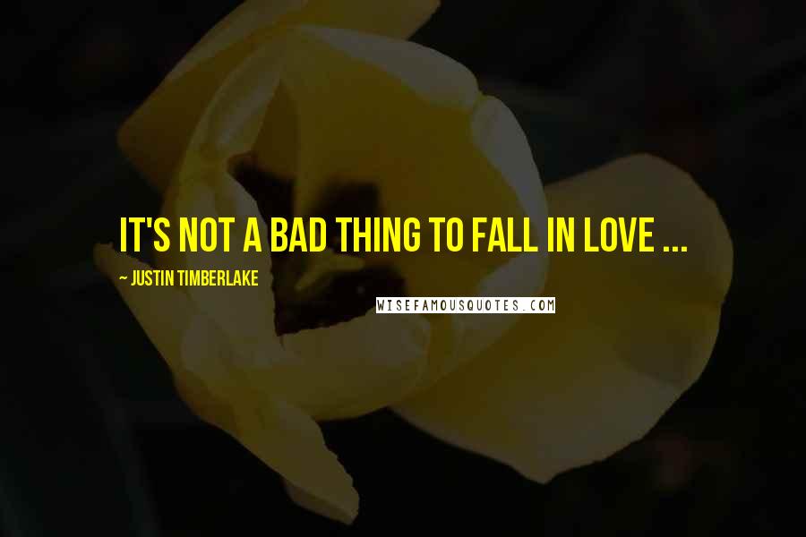 Justin Timberlake Quotes: It's not a bad Thing to fall in Love ...