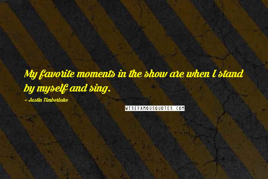 Justin Timberlake Quotes: My favorite moments in the show are when I stand by myself and sing.