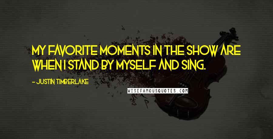 Justin Timberlake Quotes: My favorite moments in the show are when I stand by myself and sing.