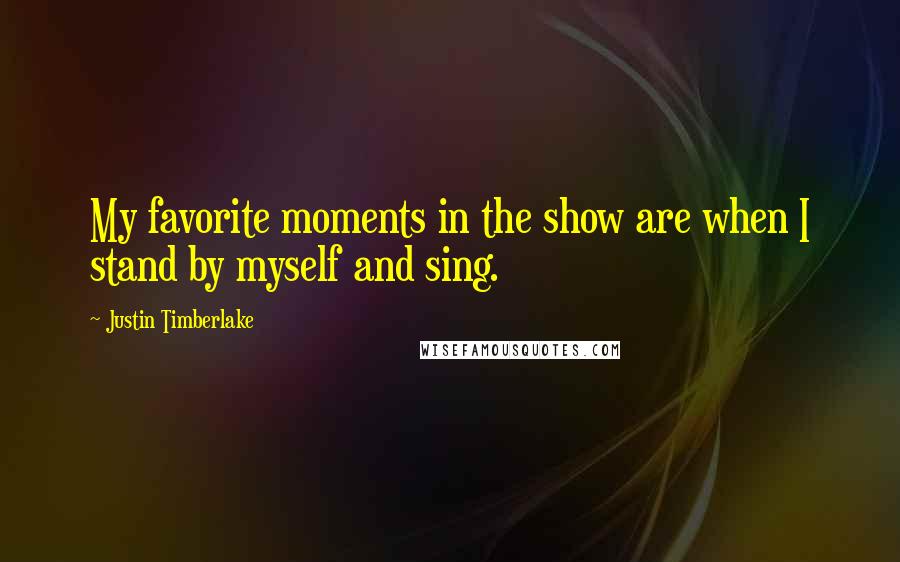 Justin Timberlake Quotes: My favorite moments in the show are when I stand by myself and sing.