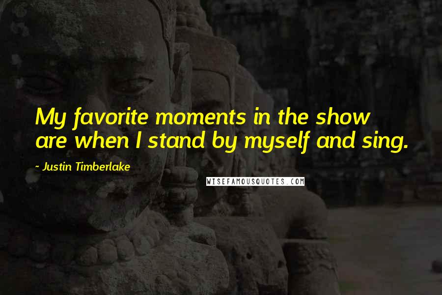 Justin Timberlake Quotes: My favorite moments in the show are when I stand by myself and sing.