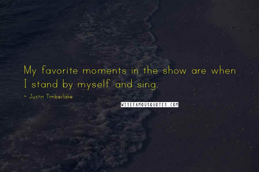 Justin Timberlake Quotes: My favorite moments in the show are when I stand by myself and sing.