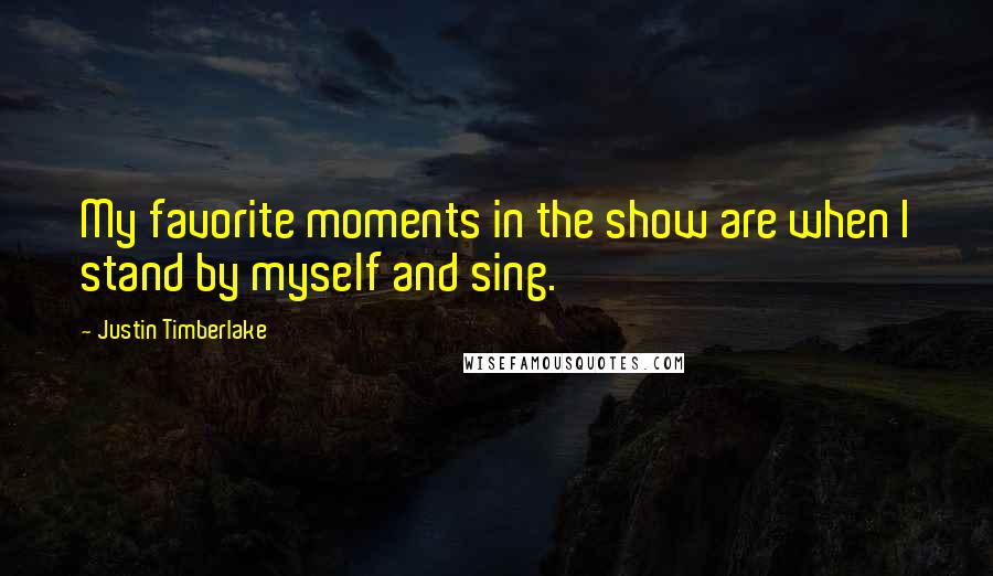 Justin Timberlake Quotes: My favorite moments in the show are when I stand by myself and sing.