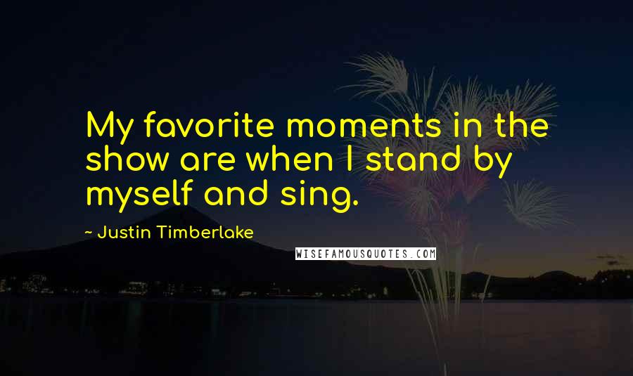 Justin Timberlake Quotes: My favorite moments in the show are when I stand by myself and sing.