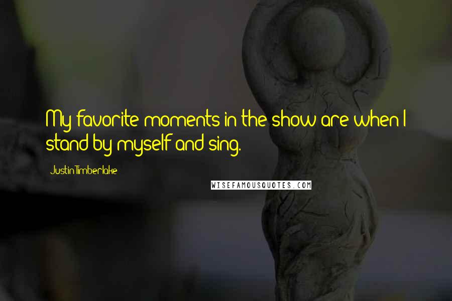 Justin Timberlake Quotes: My favorite moments in the show are when I stand by myself and sing.