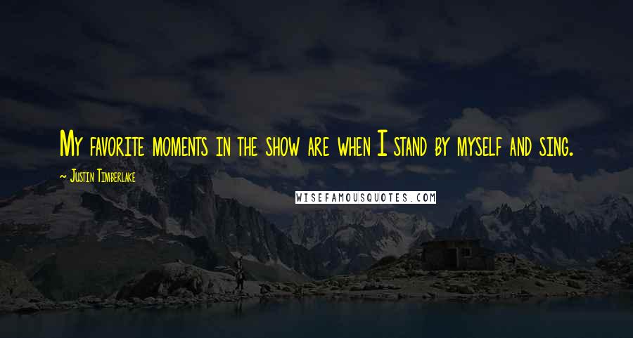 Justin Timberlake Quotes: My favorite moments in the show are when I stand by myself and sing.