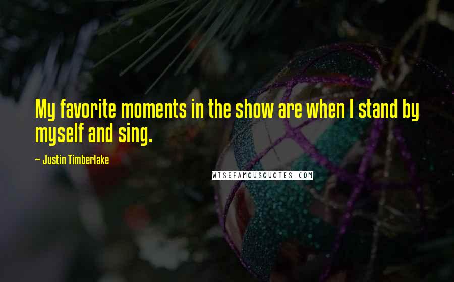 Justin Timberlake Quotes: My favorite moments in the show are when I stand by myself and sing.