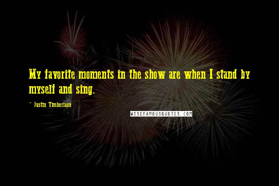 Justin Timberlake Quotes: My favorite moments in the show are when I stand by myself and sing.