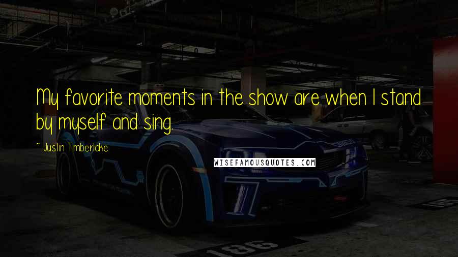 Justin Timberlake Quotes: My favorite moments in the show are when I stand by myself and sing.