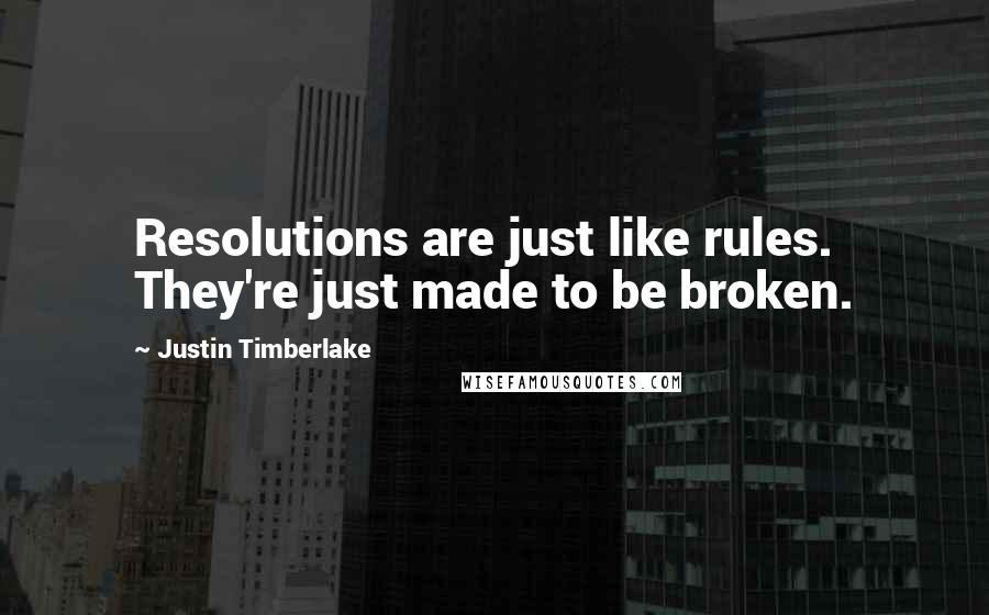 Justin Timberlake Quotes: Resolutions are just like rules. They're just made to be broken.