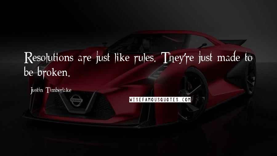 Justin Timberlake Quotes: Resolutions are just like rules. They're just made to be broken.