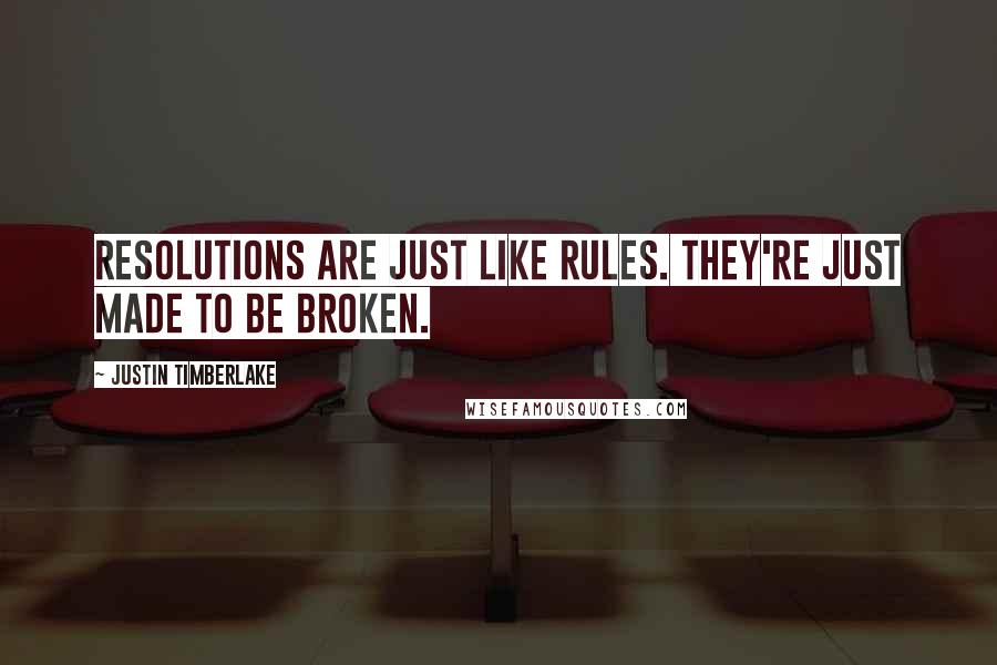 Justin Timberlake Quotes: Resolutions are just like rules. They're just made to be broken.