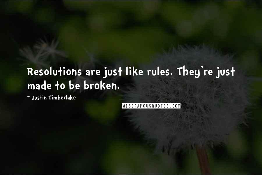 Justin Timberlake Quotes: Resolutions are just like rules. They're just made to be broken.