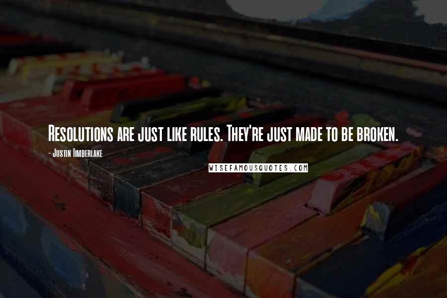 Justin Timberlake Quotes: Resolutions are just like rules. They're just made to be broken.