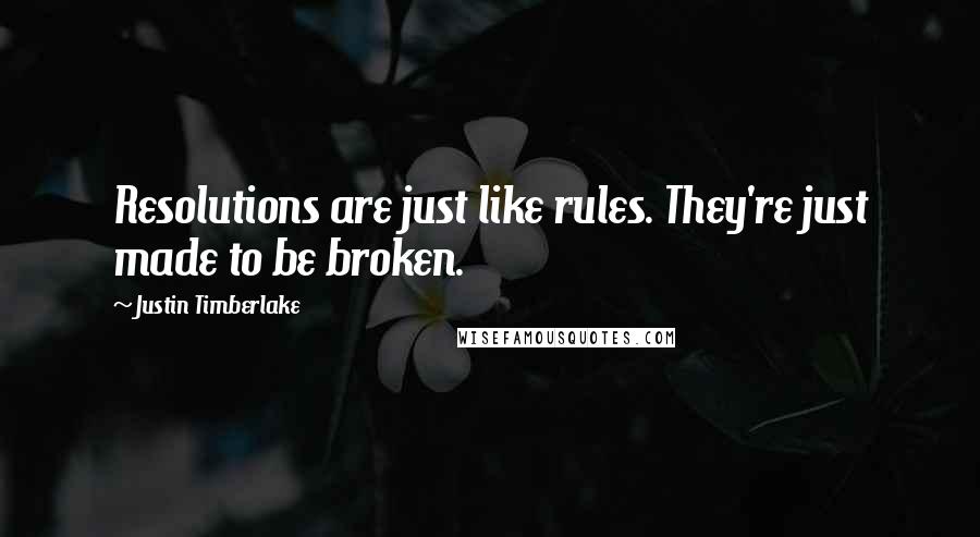 Justin Timberlake Quotes: Resolutions are just like rules. They're just made to be broken.