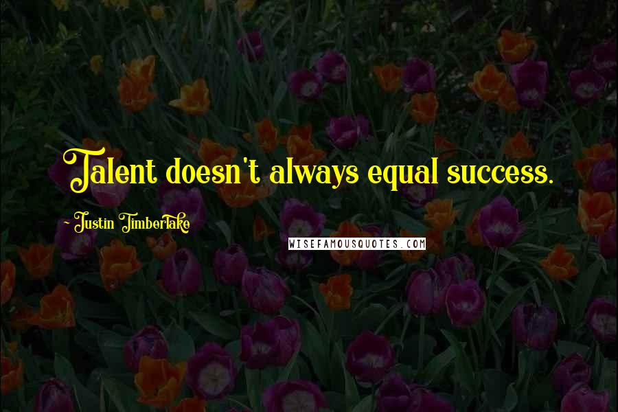 Justin Timberlake Quotes: Talent doesn't always equal success.